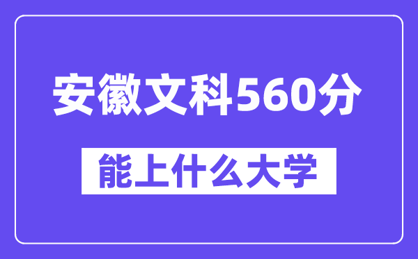 安徽文科560分左右能上什么大学？（历史类）