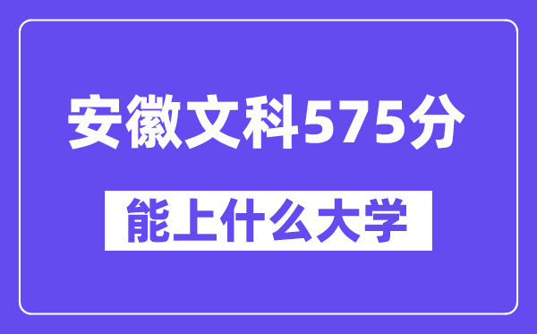 安徽文科575分左右能上什么大学？（历史类）