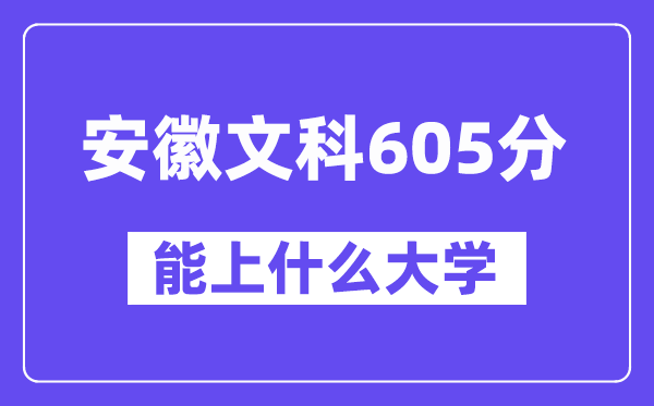 安徽文科605分左右能上什么大学？（历史类）