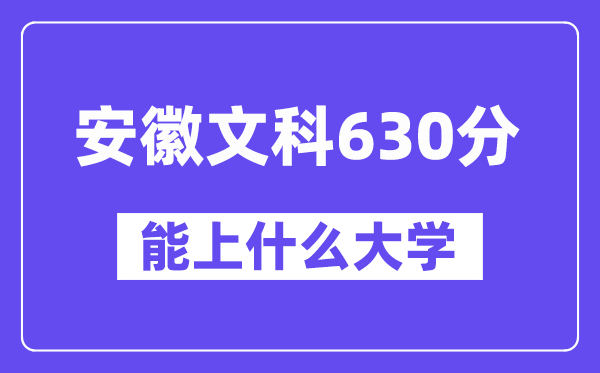 安徽文科630分左右能上什么大学？（历史类）