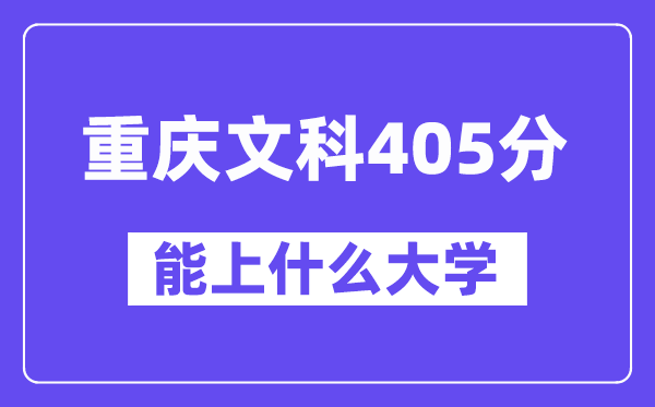 重庆文科405分左右能上什么大学？（历史类）