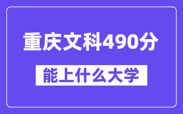 重庆文科490分左右能上什么大学？（历史类）