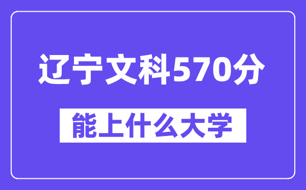 辽宁文科570分左右能上什么大学？（历史类）