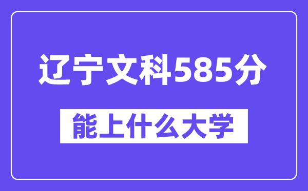 辽宁文科585分左右能上什么大学？（历史类）