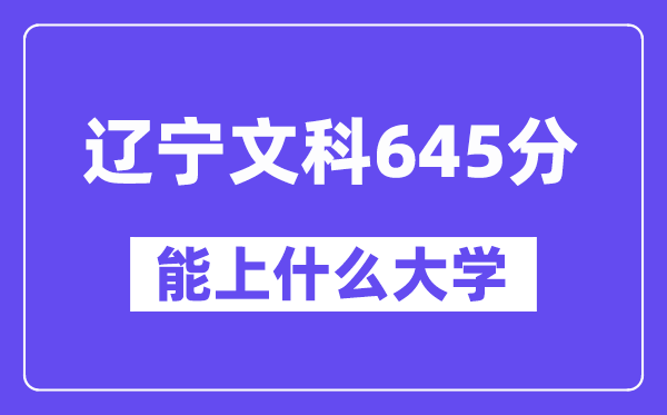 辽宁文科645分左右能上什么大学？（历史类）