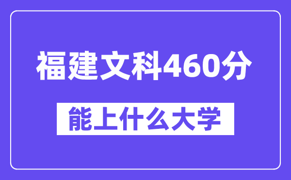 福建文科460分左右能上什么大学？（历史类）