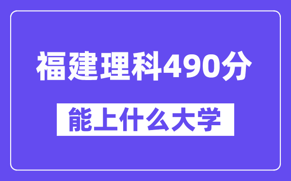 福建理科490分左右能上什么大学？（物理类）