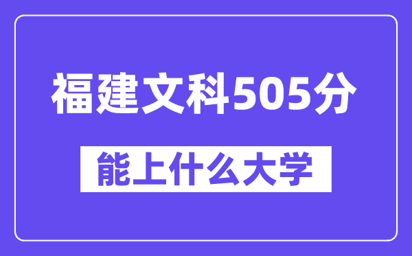 福建文科505分左右能上什么大学？（历史类）