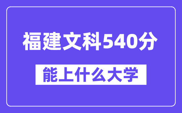 福建文科540分左右能上什么大学？（历史类）