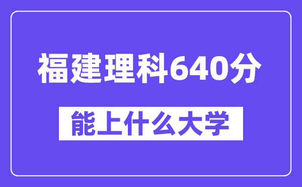 福建理科640分左右能上什么大学？（物理类）