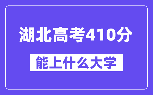 湖北高考410分左右能上什么大学？附410分大学名单一览表