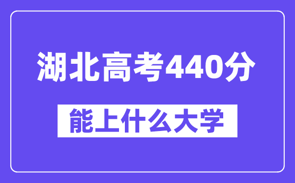 湖北高考440分左右能上什么大学？附440分大学名单一览表