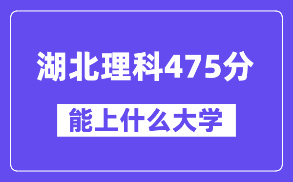 湖北理科475分左右能上什么大学？（物理类）