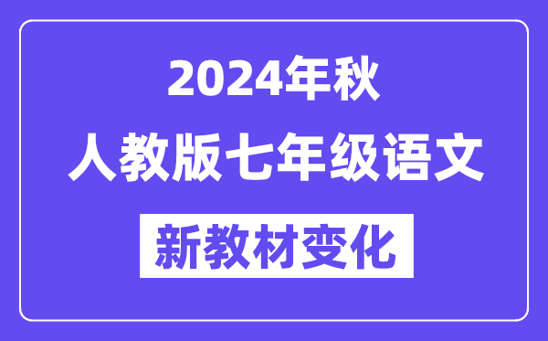 2024年秋人教版七年级语文新教材有哪些改动变化（附新课本目录）