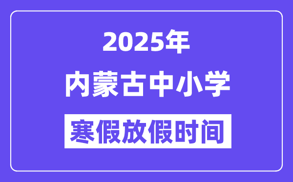 2025年内蒙古中小学寒假放假时间表,具体时间安排是几月几号