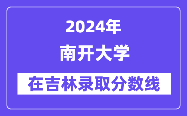 南开大学2024年在吉林录取分数线一览表（2025年参考）