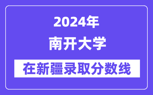 南开大学2024年在新疆录取分数线一览表（2025年参考）