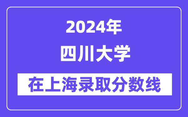 四川大学2024年在上海录取分数线一览表（2025年参考）