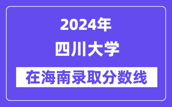 四川大学2024年在海南录取分数线一览表（2025年参考）