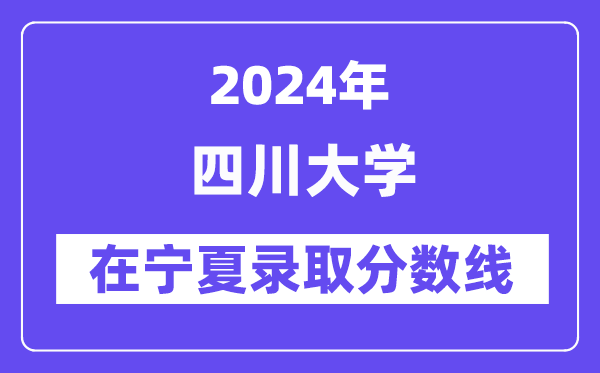 四川大学2024年在宁夏录取分数线一览表（2025年参考）