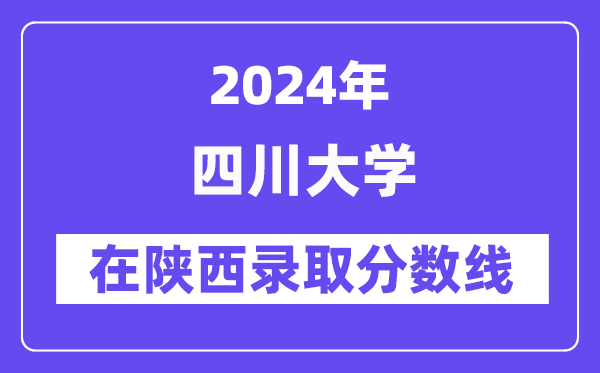 四川大学2024年在陕西录取分数线一览表（2025年参考）