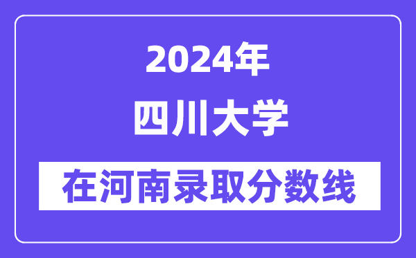 四川大学2024年在河南录取分数线一览表（2025年参考）