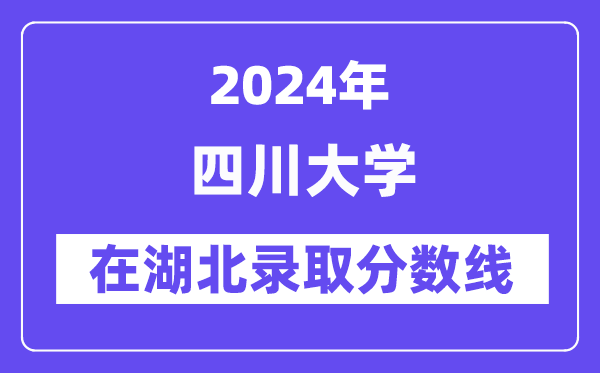 四川大学2024年在湖北录取分数线一览表（2025年参考）