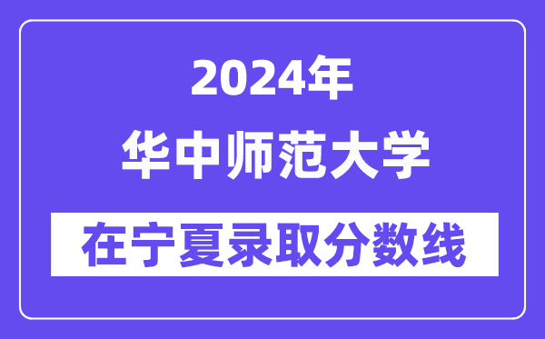 华中师范大学2024年在宁夏录取分数线一览表（2025年参考）