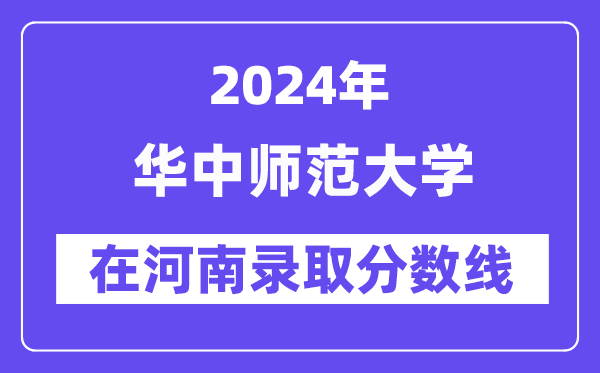 华中师范大学2024年在河南录取分数线一览表（2025年参考）