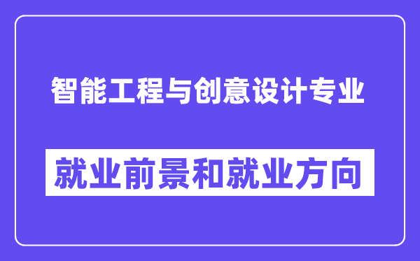 智能工程与创意设计专业就业前景和就业方向怎么样？