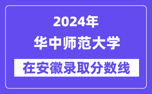 华中师范大学2024年在安徽录取分数线一览表（2025年参考）