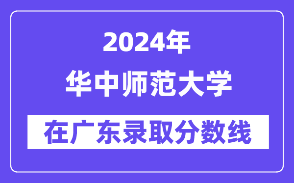 华中师范大学2024年在广东录取分数线一览表（2025年参考）