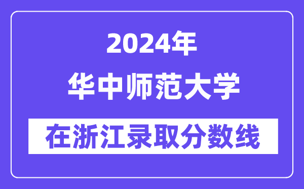 华中师范大学2024年在浙江录取分数线一览表（2025年参考）