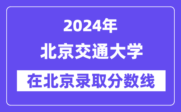 北京交通大学2024年在北京录取分数线一览表（2025年参考）