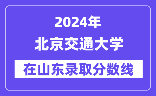 北京交通大学2024年在山东录取分数线一览表（2025年参考）