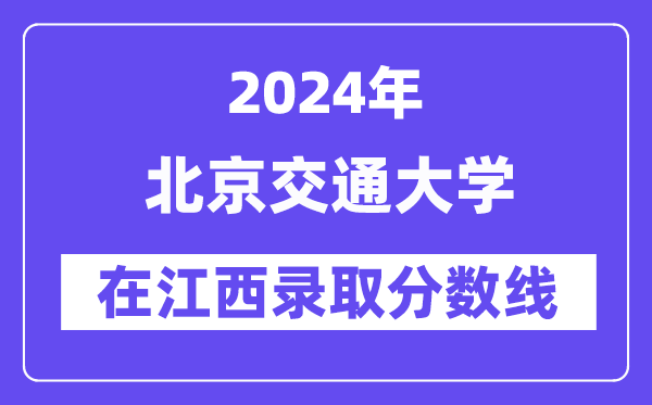 北京交通大学2024年在江西录取分数线一览表（2025年参考）