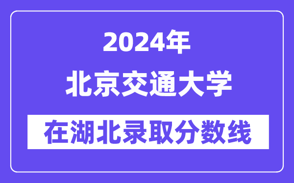 北京交通大学2024年在湖北录取分数线一览表（2025年参考）