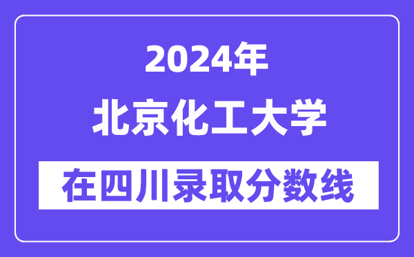 北京化工大学2024年在四川录取分数线一览表（2025年参考）