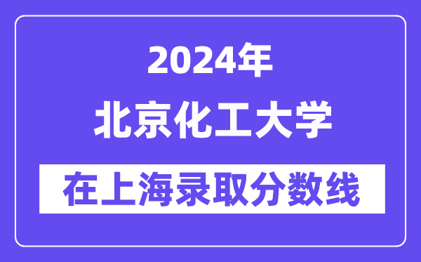 北京化工大学2024年在上海录取分数线一览表（2025年参考）