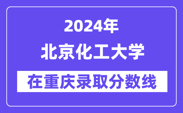 北京化工大学2024年在重庆录取分数线一览表（2025年参考）