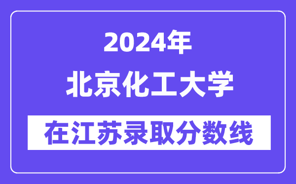 北京化工大学2024年在江苏录取分数线一览表（2025年参考）