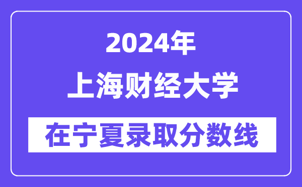 上海财经大学2024年在宁夏录取分数线一览表（2025年参考）