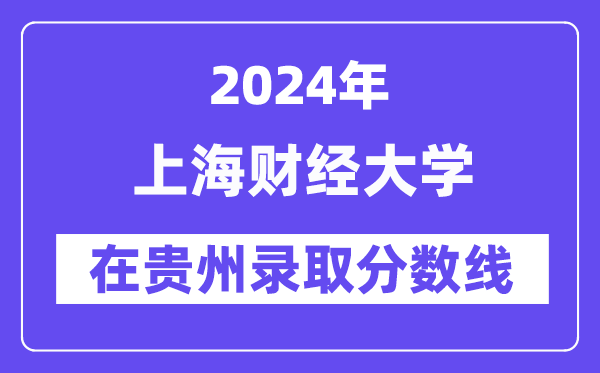 上海财经大学2024年在贵州录取分数线一览表（2025年参考）