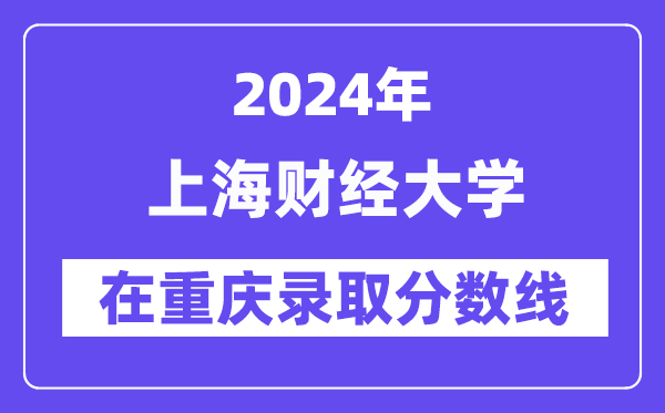 上海财经大学2024年在重庆录取分数线一览表（2025年参考）