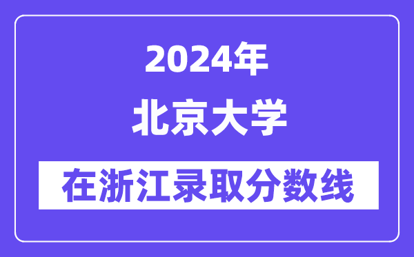 北京大学2024年在浙江录取分数线一览表（2025年参考）