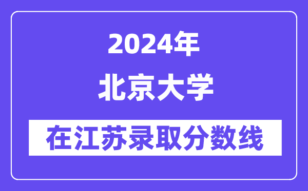 北京大学2024年在江苏录取分数线一览表（2025年参考）