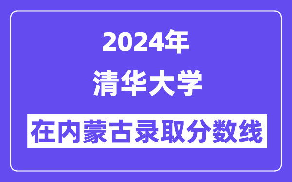 清华大学2024年在内蒙古录取分数线一览表（2025年参考）