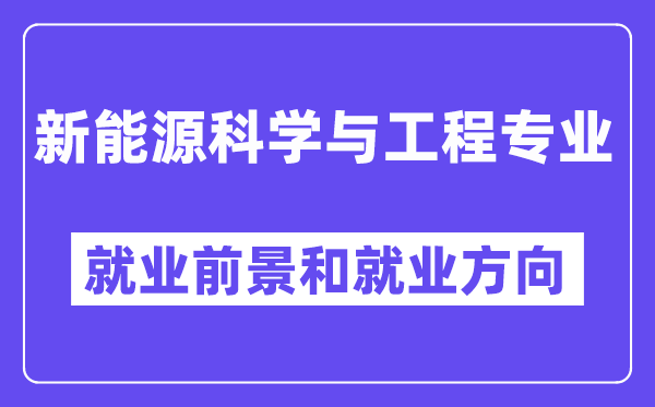 新能源科学与工程专业就业前景和就业方向怎么样？附专业满意度评价(4条)