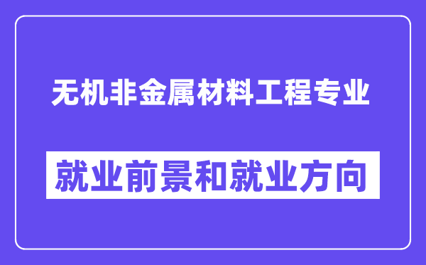 无机非金属材料工程专业就业前景和就业方向怎么样？附专业满意度评价(4条)