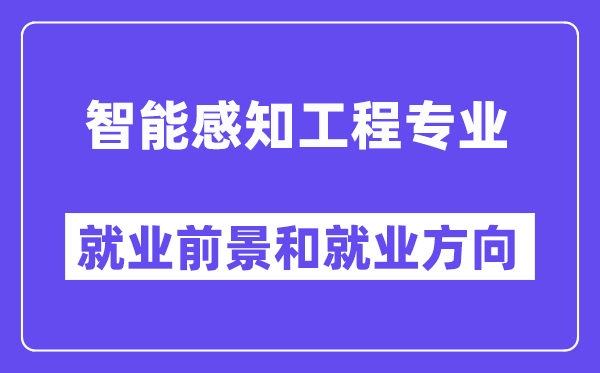 智能感知工程专业就业前景和就业方向怎么样？